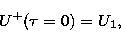\begin{displaymath}
U^+ (\tau = 0) = U_1,\end{displaymath}