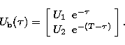 \begin{displaymath}
{U_{\rm b}(\tau)}=
\left[
 \begin{array}
{ll}
 U_1 & {\rm e}^{-\tau} \\  U_2 & {\rm e}^{-(T-\tau)} \end{array}\right].\end{displaymath}