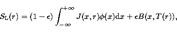 \begin{displaymath}
S_{\rm L}(r) = (1 - \epsilon) \int_{-\infty}^{+\infty} J(x, r) \phi (x) {\rm d}x
+ \epsilon B(x, T(r)),\end{displaymath}