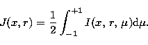 \begin{displaymath}
J(x, r) = \frac {1} {2} \int^{+1}_{-1} I(x,\, r,\, \mu) {\rm d}\mu. \end{displaymath}