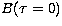 $B (\tau=0)$