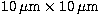 $\rm 10\,\mu m \times 10\,\mu m$