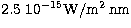 $\rm 2.5\ 10^{-15}W/m^2\,nm$