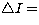 $\bigtriangleup I=$