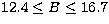 $12.4\leq B\leq 16.7$