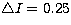 $\bigtriangleup I=0.25$