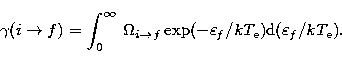 \begin{displaymath}
\gamma(i \rightarrow f) = \int_0^{\infty}\,\Omega_{i\rightar...
..._{f}/kT_{\rm e})
\rm d\it({\large \varepsilon}_{f}/kT_{\rm e}).\end{displaymath}
