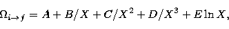 \begin{displaymath}
\Omega_{i\rightarrow f} = A + B/X + C/X^{2} + D/X^{3} + E\ln X,\end{displaymath}