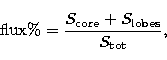\begin{displaymath}
{\rm flux \%} = \frac{S_{\rm core} + S_{\rm lobes}}{S_{\rm tot}} ,\end{displaymath}