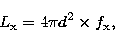 \begin{displaymath}
L_{\rm x} = 4 \pi d^2 \times f_{\rm x} ,\end{displaymath}