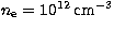 $n_{\rm e} = 10^{12}\,{\rm cm}^{-3}$