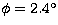 $\phi=2.4^{\circ}$