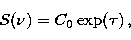 \begin{displaymath}
S(\nu) = C_0 \exp(\tau)\,,\end{displaymath}