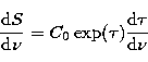 \begin{displaymath}
\frac{{\rm d}S}{{\rm d}\nu} = C_0 \exp(\tau) \frac{{\rm d}\tau}{{\rm d}\nu}\end{displaymath}