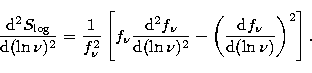 \begin{displaymath}
\frac{{\rm d}^2S_{\rm log}}{{\rm d}(\ln\nu)^2} = \frac{1}{f^...
 ...
\left(\frac{{\rm d}f_{\nu}}{{\rm d}(\ln\nu)}\right)^2 \right].\end{displaymath}