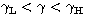 $\gamma_{\rm L} < \gamma < \gamma_{\rm H}$
