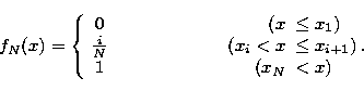 \begin{displaymath}
f_N(x)=\left\{ 
\begin{array}
{c}
0 \\  
\frac iN \\  
1 \en...
 ...1) \\  
(x_i<x&\leq x_{i+1}) \\  
(x_N&<x) \end{array}.\right. \end{displaymath}