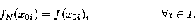 \begin{displaymath}
f_N(x_{0i})=f(x_{0i}),\qquad \qquad \qquad \forall i\in I. \end{displaymath}