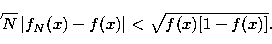 \begin{displaymath}
\sqrt{N}\left\vert f_N(x)-f(x)\right\vert <{\sqrt{{f(x)[1-f(x)]}}.} \end{displaymath}