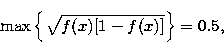 \begin{displaymath}
\max \left\{ {\sqrt{{f(x)[1-f(x)]}}}\right\} =0.5, \end{displaymath}
