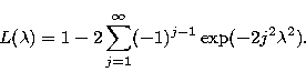 \begin{displaymath}
L(\lambda )=1-2\sum_{j=1}^\infty (-1)^{j-1}\exp (-2j^2\lambda ^2). \end{displaymath}