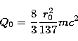 \begin{displaymath}
Q_0 = \frac{8}{3} \frac{r_{0}^{2}}{137} m c^2 \end{displaymath}