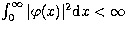 $\int_{0}^{\infty}
\vert\varphi(x)\vert^2 {\rm d}x < \infty$