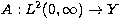 $A: L^2(0,\infty) \rightarrow Y$