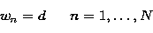 \begin{displaymath}
w_n = d~~~~~n=1,\ldots,N\end{displaymath}