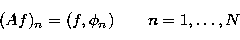 \begin{displaymath}
(Af)_n = (f,\phi_n)~~~~~~n=1,\ldots,N \end{displaymath}