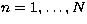 $n=1,\ldots,N$