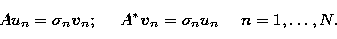 \begin{displaymath}
Au_n = \sigma_n {\vec{v}}_n;~~~~A^*
{\vec{v}}_n =
\sigma_n u_n ~~~~n=1,\ldots,N. \end{displaymath}