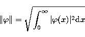 \begin{displaymath}
\Vert\varphi\Vert=\sqrt{\int_{0}^{\infty} \vert\varphi(x)\vert^2 {\rm d}x} \end{displaymath}