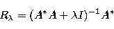 \begin{displaymath}
R_{\lambda} = (A^* A + \lambda I)^{-1} A^*\end{displaymath}