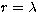 $r=\lambda$