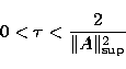 \begin{displaymath}
0 < \tau <
\frac{2}{\Vert A\Vert _{\rm sup}^{2}} \end{displaymath}
