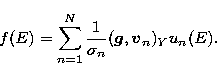\begin{displaymath}
f(E)=\sum_{n=1}^{N} \frac{1}{\sigma_n}
({\vec{g}},{\vec{v}}_n)_Y u_n(E) . \end{displaymath}