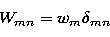 \begin{displaymath}
W_{mn}= w_m \delta_{mn} \end{displaymath}