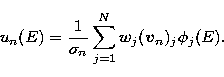 \begin{displaymath}
u_n(E)= \frac{1}{\sigma_n} \sum_{j=1}^{N} w_j
({\vec{v}}_n)_j \phi_j(E). \end{displaymath}