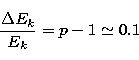 \begin{displaymath}
\frac{\Delta E_k}{E_k} = p-1 \simeq 0.1 \end{displaymath}