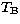 $T_\mathrm{B}$