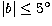 $
\vert b \vert \leq 5\hbox{$^\circ$}$