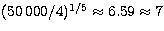 $(50\,000/4)^{1/5}
\approx 6.59 \approx 7$