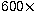$600
\times$