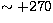 $\sim +270$