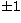 $\pm 1$