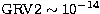 ${\rm GRV2}\sim 10^{-14}$