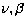 $\nu, \beta$