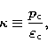 \begin{displaymath}
\kappa \equiv \frac{p\rm _c} {\rm \varepsilon_c},\end{displaymath}