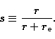 \begin{displaymath}
s \equiv \frac{r} {r + r\rm _e}.\end{displaymath}